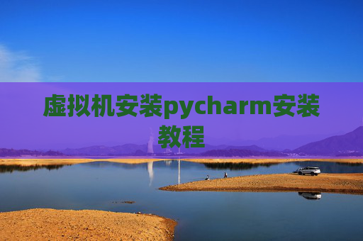 虚拟机安装pycharm安装教程